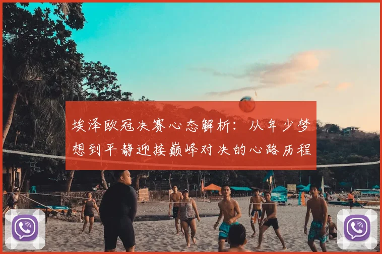 埃泽欧冠决赛心态解析：从年少梦想到平静迎接巅峰对决的心路历程