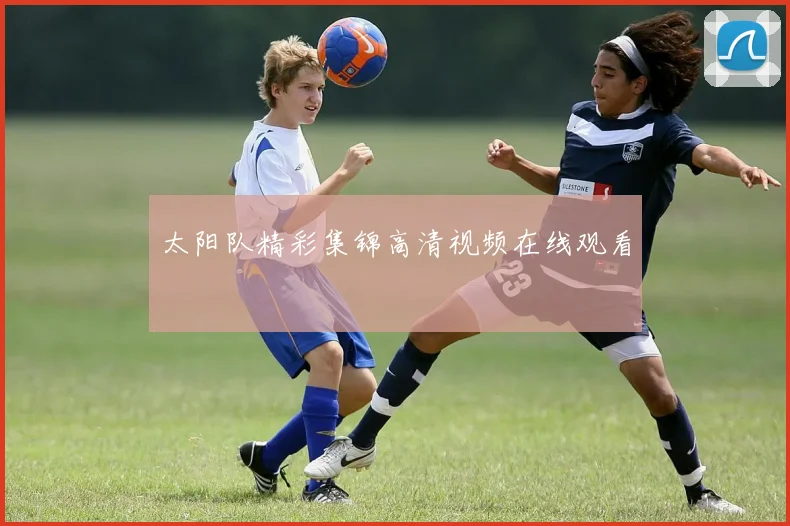 太阳队精彩集锦高清视频在线观看