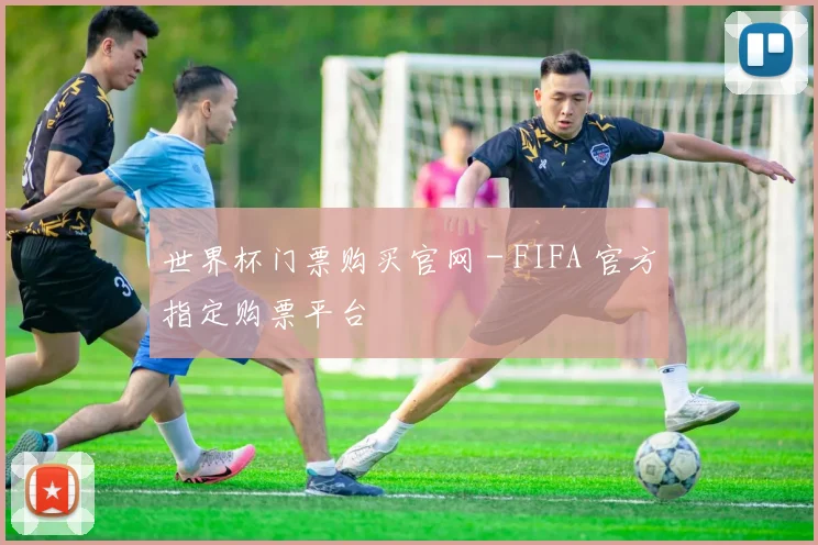 世界杯门票购买官网 - FIFA 官方指定购票平台